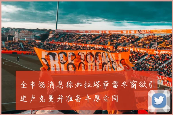 全市场消息称加拉塔萨雷冬窗欲引进卢克曼并准备丰厚合同