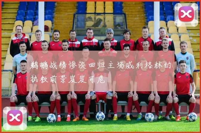 鹈鹕战绩惨淡回归主场威利格林的执教前景岌岌可危